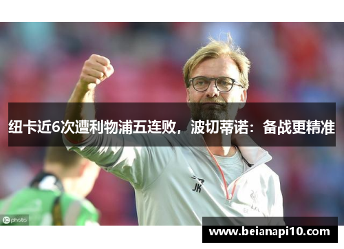 纽卡近6次遭利物浦五连败，波切蒂诺：备战更精准